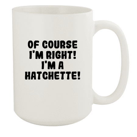 

Of Course I m Right! I m A Hatchette! - Ceramic 15oz White Mug White