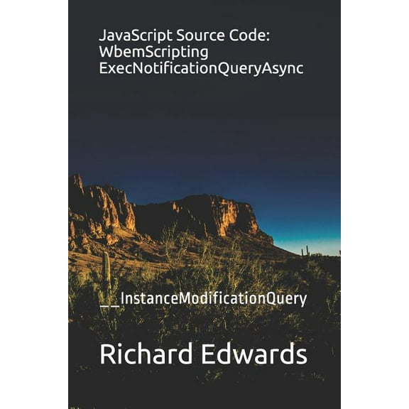 JavaScript Source Code : WbemScripting ExecNotificationQueryAsync: __InstanceModificationQuery (Paperback)