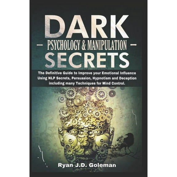 Dark Psychology & Manipulation Secrets: The Definitive Guide to Improve your Emotional Influence Using NLP Secrets, Persuasion, Hypnotism and Deception including many Techniques for Mind Control (Pape