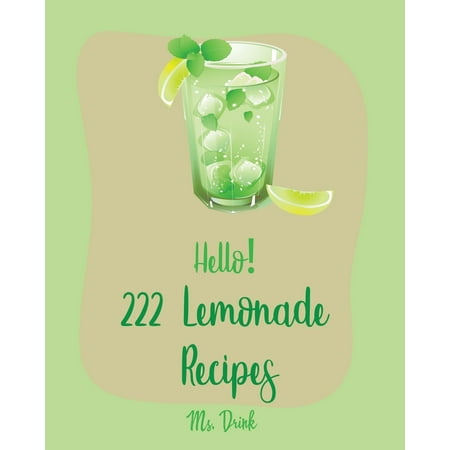 Lemonade Recipes: Hello! 222 Lemonade Recipes: Best Lemonade Cookbook Ever For Beginners [Raspberry Cookbook, Salad Bowl Cookbook, Tequila Cocktail Recipe Book, Vodka Cocktail Recipe, Summer (Best Lemonade In The World)