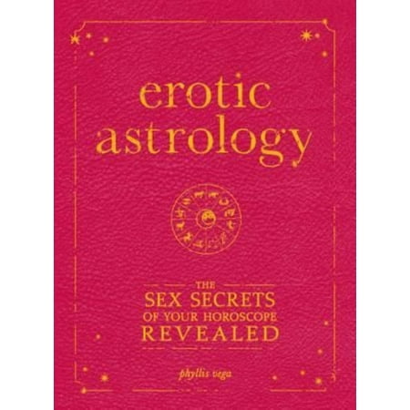 Erotic Astrology: The Sex Secrets of Your Horoscope Revealed