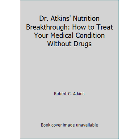 Dr. Atkins' Nutrition Breakthrough: How to Treat Your Medical Condition Without Drugs [Hardcover - Used]