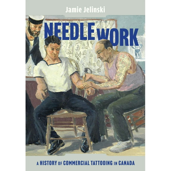 McGill-Queen's/Beaverbrook Canadian Foun Needle Work: A History of Commercial Tattooing in Canada Volume 108, (Hardcover)