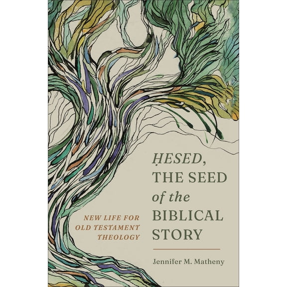 Hesed, the Seed of the Biblical Story: New Life for Old Testament Theology, (Paperback)