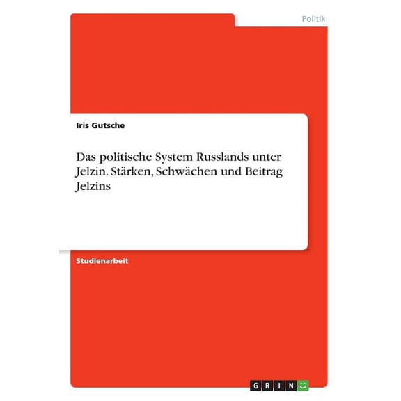 Das politische System Russlands unter Jelzin. Stärken, Schwächen und Beitrag Jelzins (Paperback)