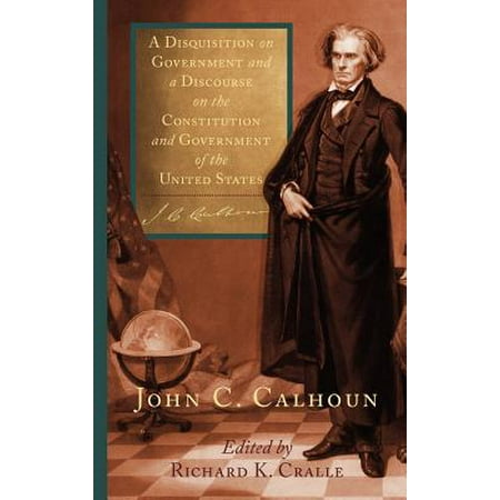 A Disquisition On Government And A Discourse On The Constitution And Government Of The United