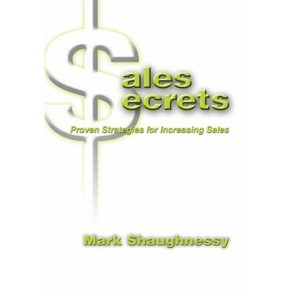 Sales Secrets: Proven Strategies for Increasing Sales (Hardcover) by Mark Shaughnessy