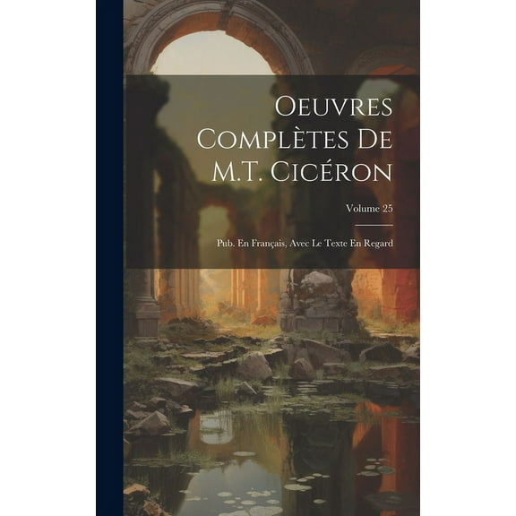 Oeuvres Complètes De M.T. Cicéron : Pub. En Français, Avec Le Texte En Regard; Volume 25 (Hardcover)