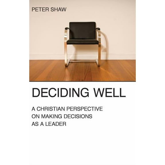 Deciding Well: A Christian Perspective on Making Decisions as a Leader (Paperback)