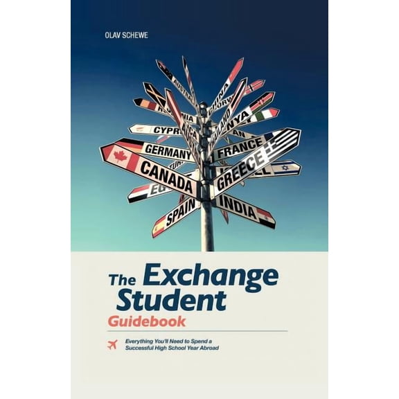 The Exchange Student Guidebook: Everything You'll Need to Spend a Successful High School Year Abroad, (Paperback)