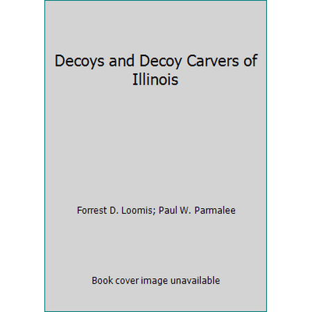 Decoys and Decoy Carvers of Illinois [Paperback - Used]