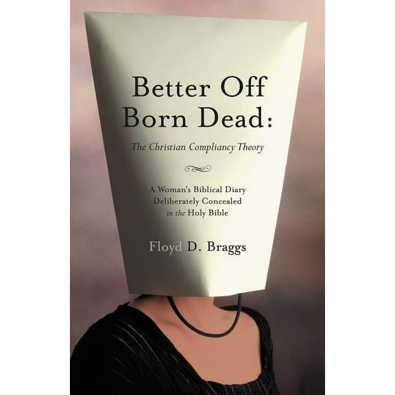 Better Off Born Dead: The Christian Compliancy Theory, (Paperback)