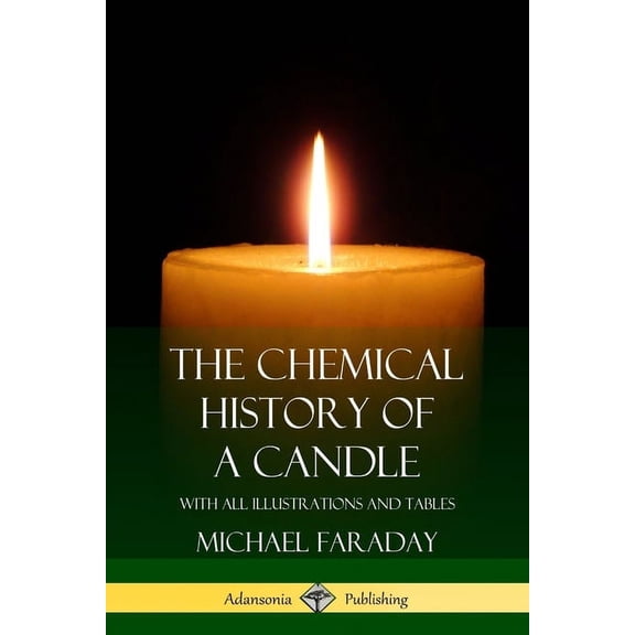 The Chemical History of a Candle: With All Illustrations and Tables, (Paperback)