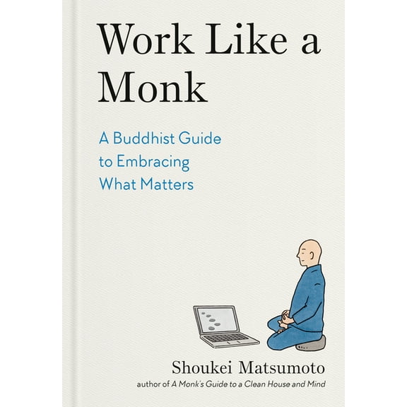 Work Like a Monk: A Buddhist Guide to Embracing What Matters, (Hardcover)