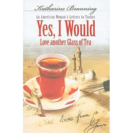 - Yes, I Would Love Another Glass of Tea : An American Woman's Letters to Turkey