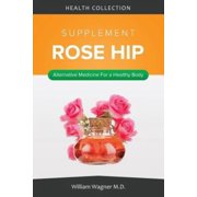 The Rose Hip Supplement: Alternative Medicine for a Healthy Body