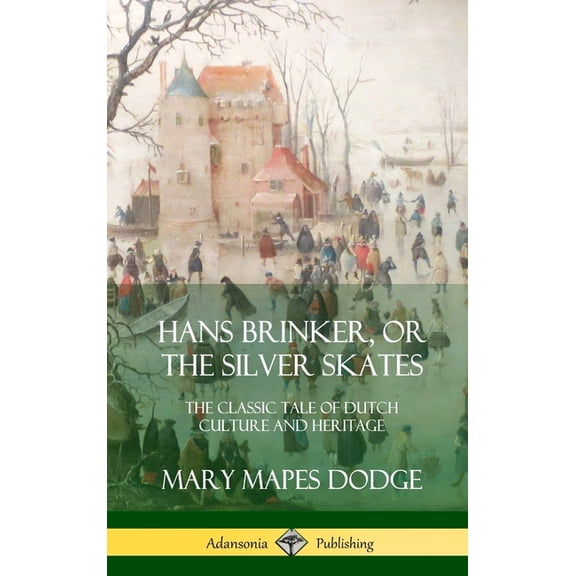 Hans Brinker, or The Silver Skates: The Classic Tale of Dutch Culture and Heritage (Hardcover), (Hardcover)