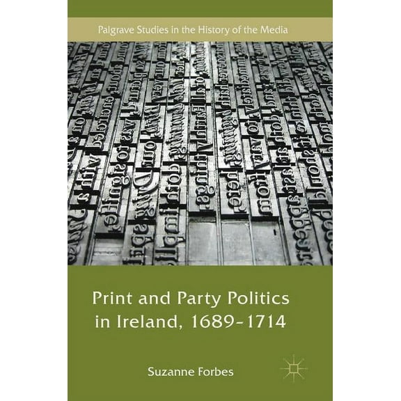 Palgrave Studies in the History of the M Print and Party Politics in Ireland, 1689-1714, (Hardcover)