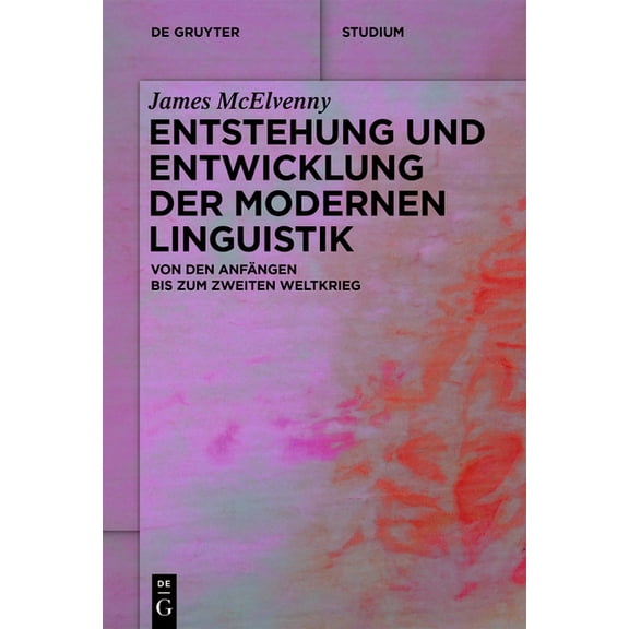 de Gruyter Studium Entstehung Und Entwicklung Der Modernen Linguistik: Von Den Anfängen Bis Zum Zweiten Weltkrieg, (Paperback)
