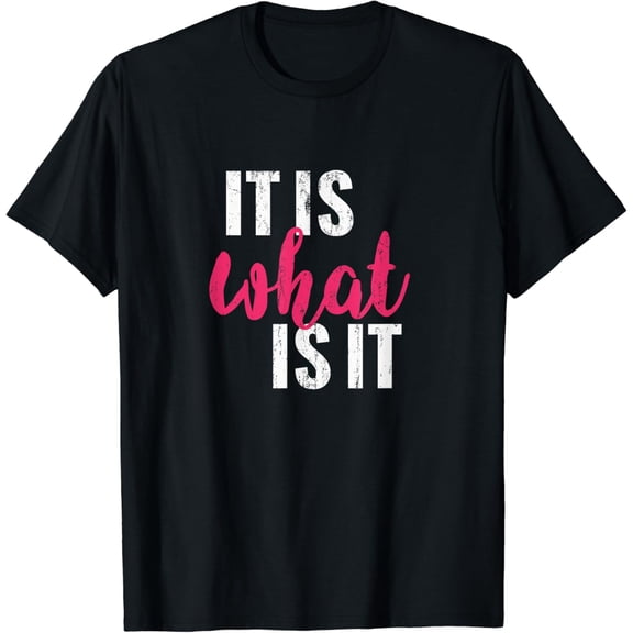 It Is What It Is Shirt T-Shirt