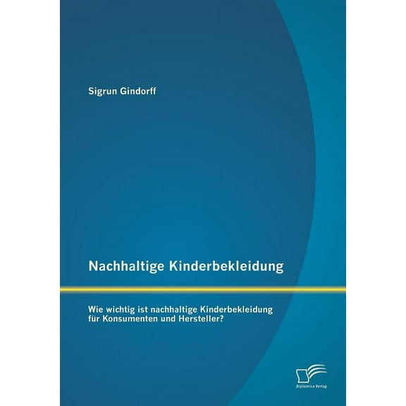 Nachhaltige Kinderbekleidung: Wie wichtig ist nachhaltige Kinderbekleidung für Konsumenten und Hersteller? (Paperback)