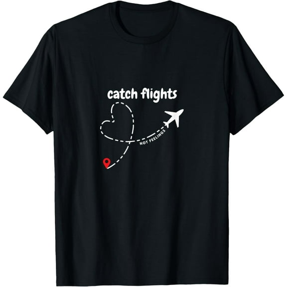 Catch Flights Not Feelings Group Travel Solo Men Women T-Shirt