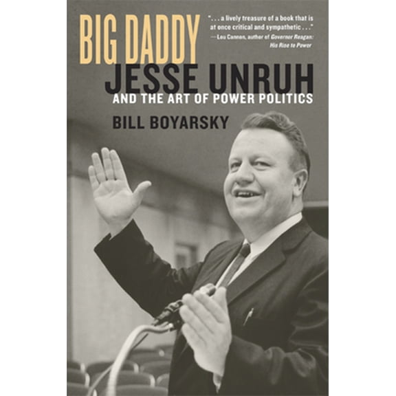 Pre-Owned Big Daddy: Jesse Unruh and the Art of Power Politics (Hardcover) 0520219678 9780520219670