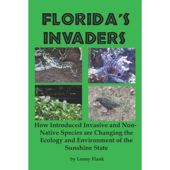 Florida's Invaders: How Introduced Invasive and Non-Native Species are Changing the Ecology and Environment of the Sunsh, (Paperback)
