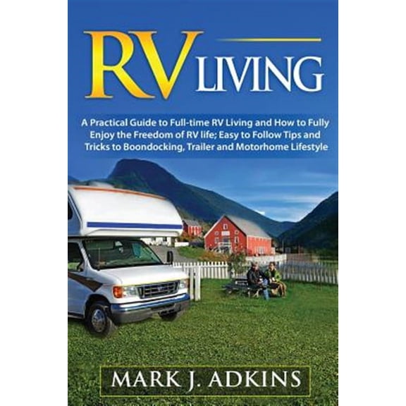 Rv Living : A Practical Guide to Full-time Rv Living