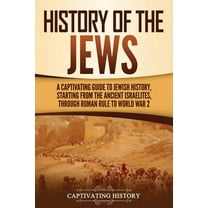 History of the Jews: A Captivating Guide to Jewish History, Starting from the Ancient Israelites through Roman Rule to W, (Paperback)