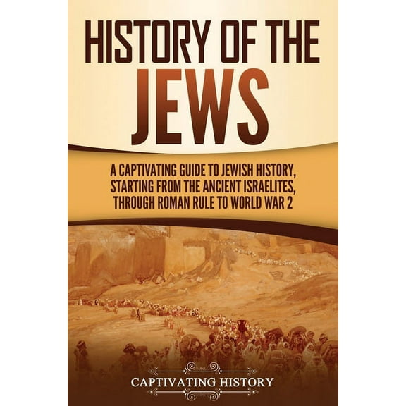 History of the Jews: A Captivating Guide to Jewish History, Starting from the Ancient Israelites through Roman Rule to W, (Paperback)