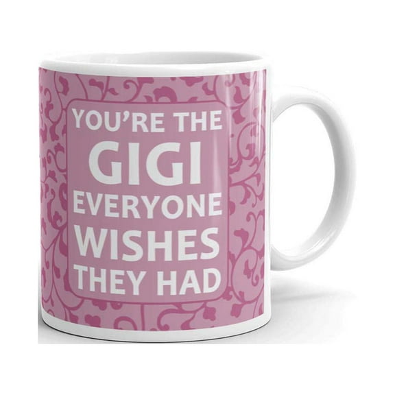 You're Gigi Everyone Wishes They Had Coffee Tea Ceramic Mug Office Work Cup Gift