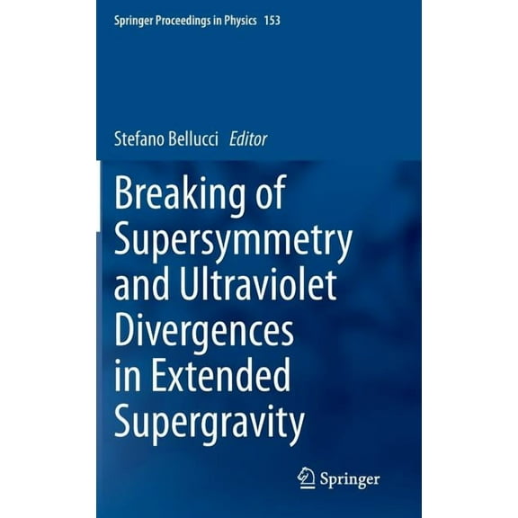 Springer Proceedings in Physics Breaking of Supersymmetry and Ultraviolet Divergences in Extended Supergravity: Proceedings of the Infn-Laboratori Nazio, Book 153, (Hardcover)