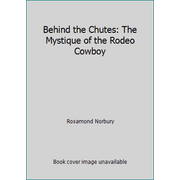 Angle View: Behind the Chutes: The Mystique of the Rodeo Cowboy, Used [Paperback]