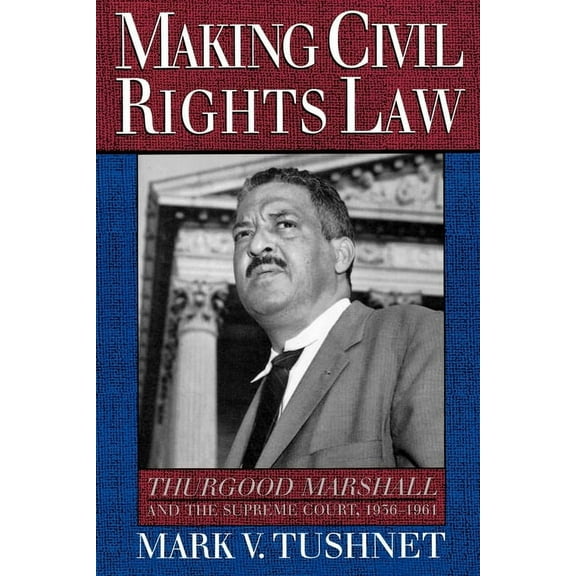Making Civil Rights Law: Thurgood Marshall and the Supreme Court, 1936-1961, (Paperback)