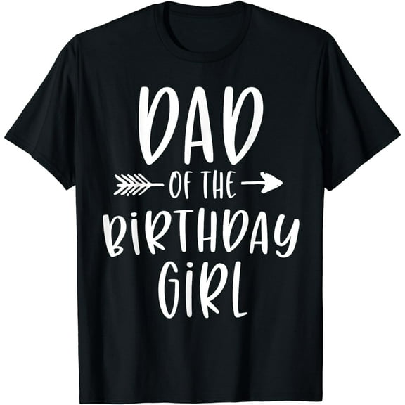 Dad of the Birthday Girl Daddy & Daughter Bday Party Father T-Shirt