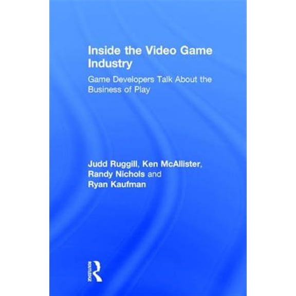 Pre-Owned Inside the Video Game Industry: Game Developers Talk About the Business of Play, (Hardcover)