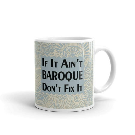 

11 oz Gifts If it Ain t Baroque Don t Fix It History Funny Conservatory Novelty Ceramic Coffee Mug
