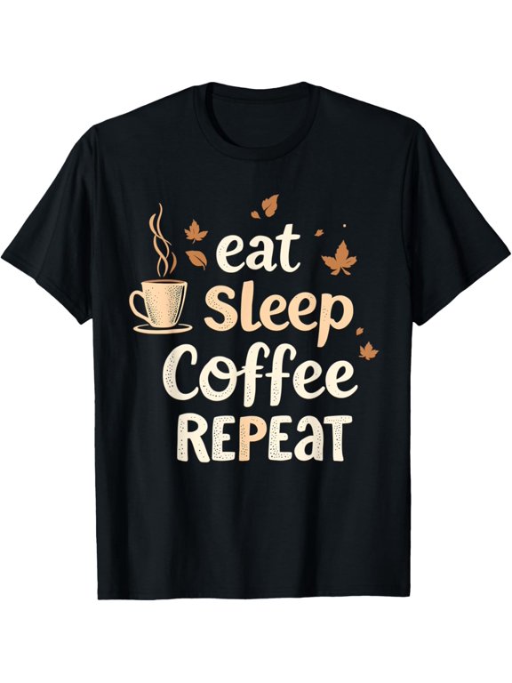 Eat Sleep Coffee Repeat Coffee Funny Coffee Saying T-Shirt