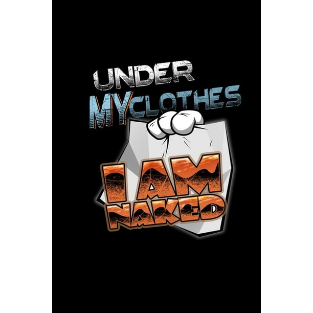 Under My Clothes I Am Naked : Notebook Funny Sexual Dirty Joke Gift Men For Bachelor Party (Paperback) Under My Clothes I Am Naked : Notebook Funny Sexual Dirty Joke Gift Men For Bachelor Party (Paperback)