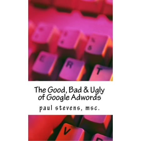 The Good, Bad & Ugly of Google Adwords - eBook
