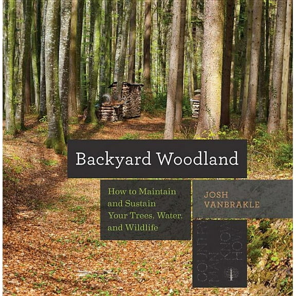 Countryman Know How Backyard Woodland: How to Maintain and Sustain Your Trees, Water, and Wildlife, Book 0, (Paperback)