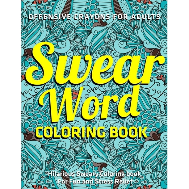 Download Offensive Crayons For Adults Swear Word Coloring Book Hilarious Sweary Coloring Book For Fun And Stress Relief Vol 1 Paperback Walmart Com Walmart Com