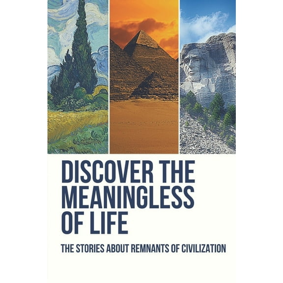 Discover The Meaningless Of Life : The Stories About Remnants Of Civilization: Book On Symbolism (Paperback)