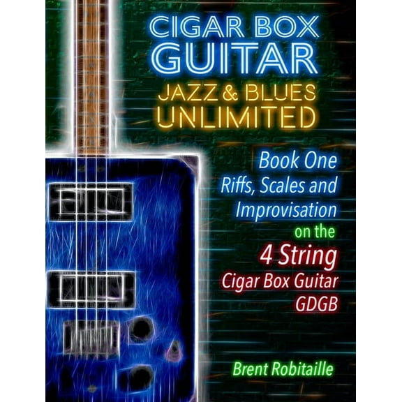 Book One - 4 String Cigar Box Guitar Jazz & Blues Unlimited - Book One 4 String: Book One: Riffs, Scales and Improvisation - 4 String Tu, Book ONE, (Paperback)