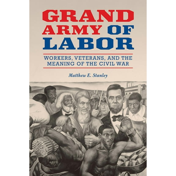 Working Class in American History Grand Army of Labor: Workers, Veterans, and the Meaning of the Civil War Volume 1, (Paperback)
