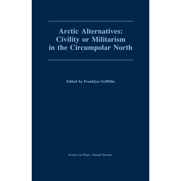Arctic Alternatives: Civility of Militarism in the Circumpolar North, (Paperback)