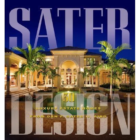 Pre-Owned Sater Design: A Portfolio of 30 Luxury Estates from Acclaimed Designer Dan F. Sater II, AIBD (Hardcover) 1932553134 9781932553130