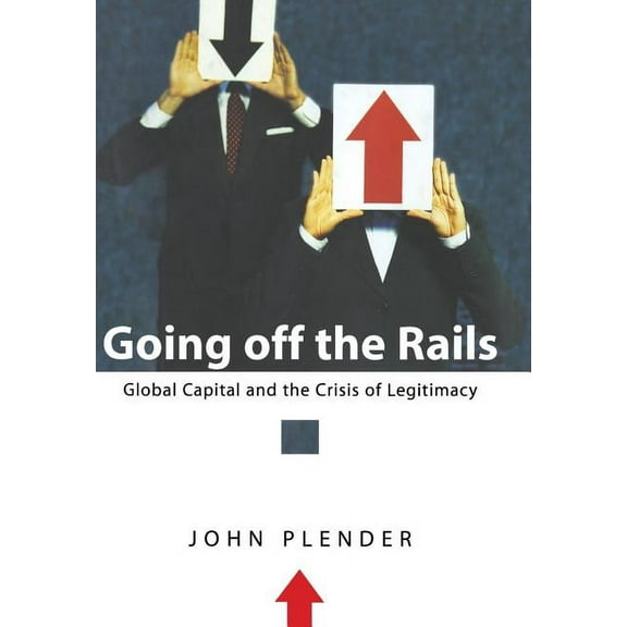 Going Off the Rails: Global Capital and the Crisis of Legitimacy, (Hardcover)