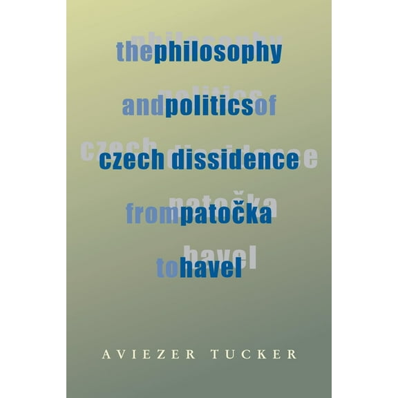 Russian and East European Studies The Philosophy and Politics of Czech Dissidence from Patocka to Havel, Book 233, (Paperback)